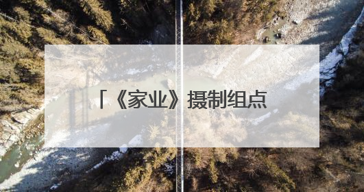 《家业》摄制组点赞徽州区优质服务
