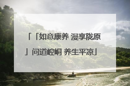 「如意康养 漫享陇原」问道崆峒 养生平凉
