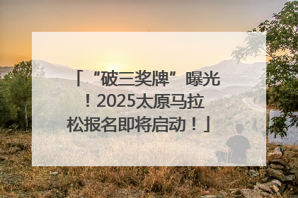 “破三奖牌”曝光！2025太原马拉松报名即将启动！