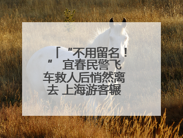 “不用留名！” 宜春民警飞车救人后悄然离去 上海游客辗转六日送锦旗