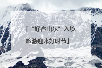 “好客山东”入境旅游迎来好时节