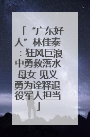 “广东好人”林佳泰：狂风巨浪中勇救落水母女 见义勇为诠释退役军人担当