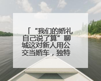“我们的婚礼自己说了算”聊城这对新人用公交当婚车，独特又浪漫