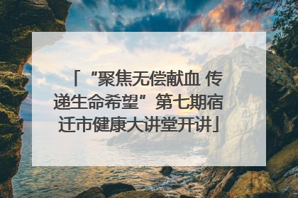 “聚焦无偿献血 传递生命希望”第七期宿迁市健康大讲堂开讲