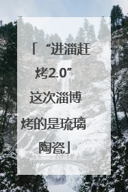 “进淄赶烤2.0” 这次淄博烤的是琉璃陶瓷
