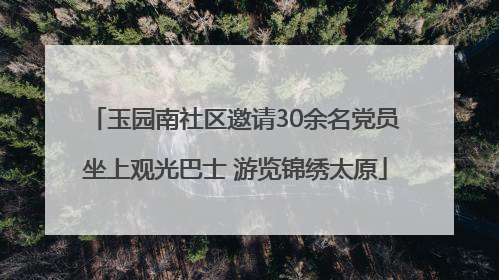 玉园南社区邀请30余名党员坐上观光巴士 游览锦绣太原
