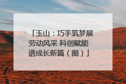 玉山：巧手筑梦展劳动风采 科创赋能谱成长新篇（图）
