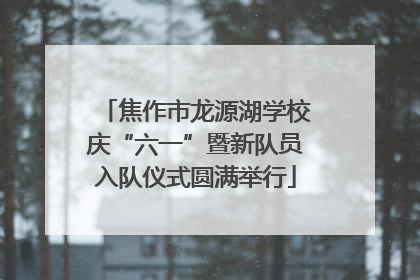 焦作市龙源湖学校庆“六一”暨新队员入队仪式圆满举行