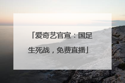 爱奇艺官宣：国足生死战，免费直播