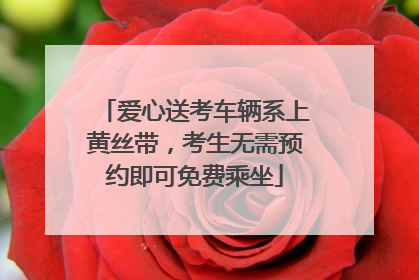爱心送考车辆系上黄丝带，考生无需预约即可免费乘坐