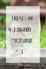 特写：列车上流动的“文艺盛宴”