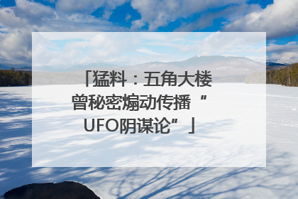 猛料：五角大楼曾秘密煽动传播“UFO阴谋论”