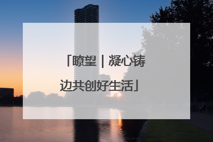 瞭望｜凝心铸边共创好生活