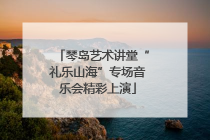 琴岛艺术讲堂“礼乐山海”专场音乐会精彩上演