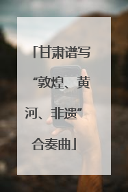 甘肃谱写“敦煌、黄河、非遗”合奏曲