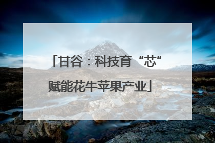 甘谷：科技育“芯”赋能花牛苹果产业