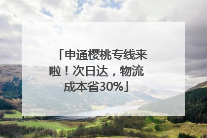 申通樱桃专线来啦！次日达，物流成本省30%