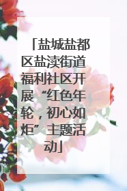 盐城盐都区盐渎街道福利社区开展“红色年轮，初心如炬”主题活动