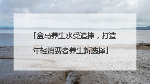 盒马养生水受追捧，打造年轻消费者养生新选择
