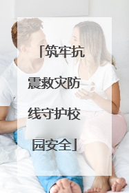 筑牢抗震救灾防线守护校园安全