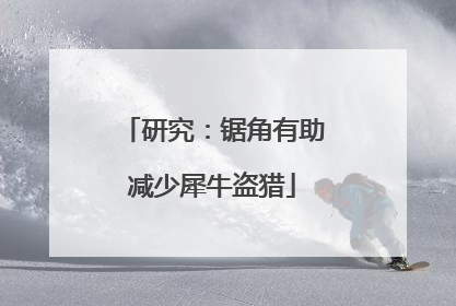 研究：锯角有助减少犀牛盗猎