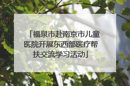 福泉市赴南京市儿童医院开展东西部医疗帮扶交流学习活动