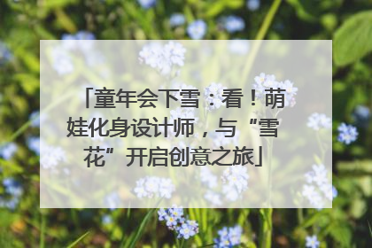 童年会下雪：看！萌娃化身设计师，与“雪花”开启创意之旅