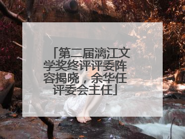 第二届漓江文学奖终评评委阵容揭晓，余华任评委会主任