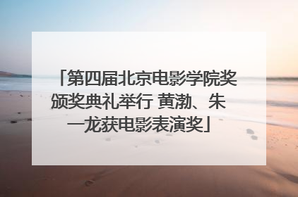 第四届北京电影学院奖颁奖典礼举行 黄渤、朱一龙获电影表演奖