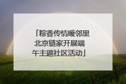 粽香传情暖邻里 北京链家开展端午主题社区活动
