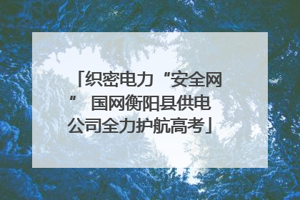 织密电力“安全网” 国网衡阳县供电公司全力护航高考