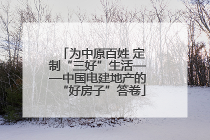 为中原百姓 定制“三好”生活——中国电建地产的“好房子”答卷