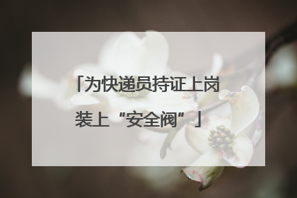 为快递员持证上岗装上“安全阀”
