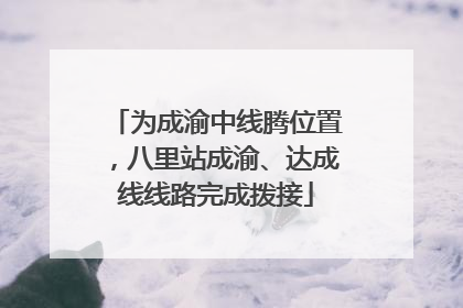 为成渝中线腾位置，八里站成渝、达成线线路完成拨接