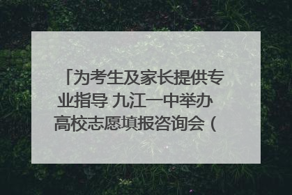 为考生及家长提供专业指导 九江一中举办高校志愿填报咨询会（组图｜视频）