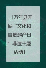 万年县开展“文化和自然遗产日”非遗主题活动