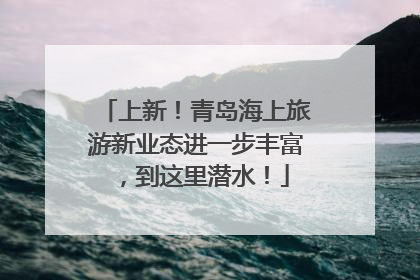 上新！青岛海上旅游新业态进一步丰富，到这里潜水！