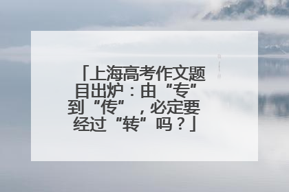 上海高考作文题目出炉：由“专”到“传”，必定要经过“转”吗？