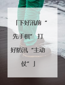 下好汛前“先手棋” 打好防汛“主动仗”