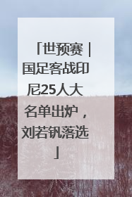 世预赛｜国足客战印尼25人大名单出炉，刘若钒落选