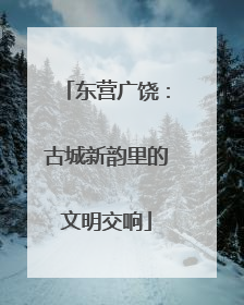 东营广饶:古城新韵里的文明交响