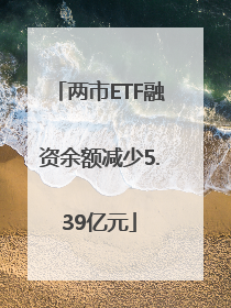 两市ETF融资余额减少5.39亿元