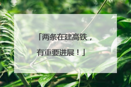 两条在建高铁，有重要进展！