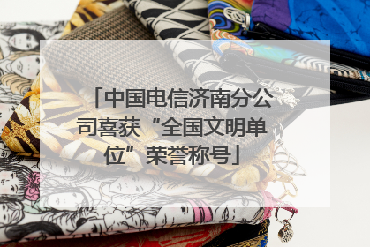 中国电信济南分公司喜获“全国文明单位”荣誉称号