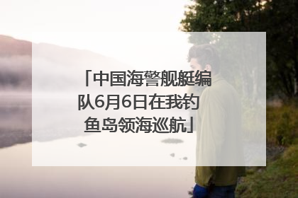 中国海警舰艇编队6月6日在我钓鱼岛领海巡航