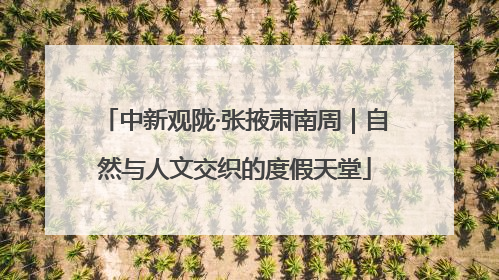 中新观陇·张掖肃南周｜自然与人文交织的度假天堂