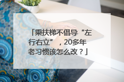 乘扶梯不倡导“左行右立”，20多年老习惯该怎么改？
