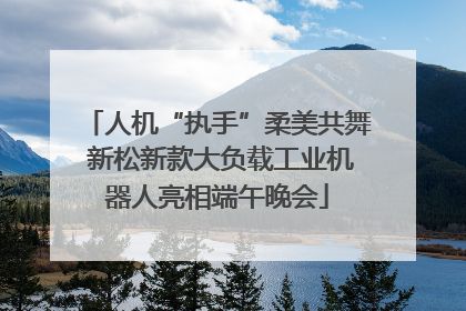 人机“执手”柔美共舞 新松新款大负载工业机器人亮相端午晚会