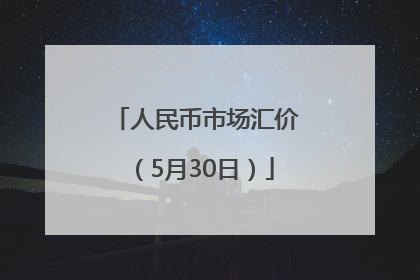 人民币市场汇价（5月30日）