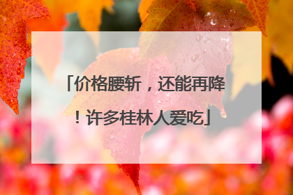 价格腰斩，还能再降！许多桂林人爱吃
